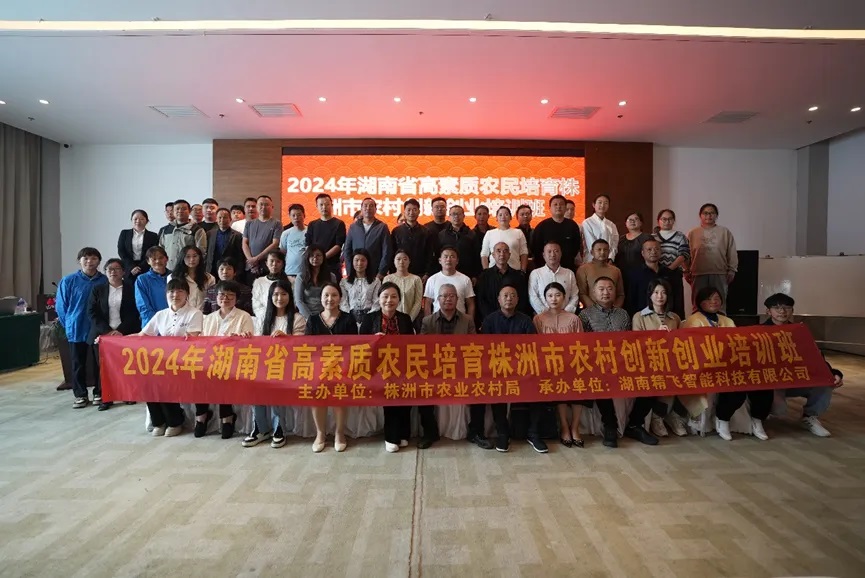 【圆满结业】2024年湖南省高素质农民培育株洲市本级农村创新创业培训班圆满结业